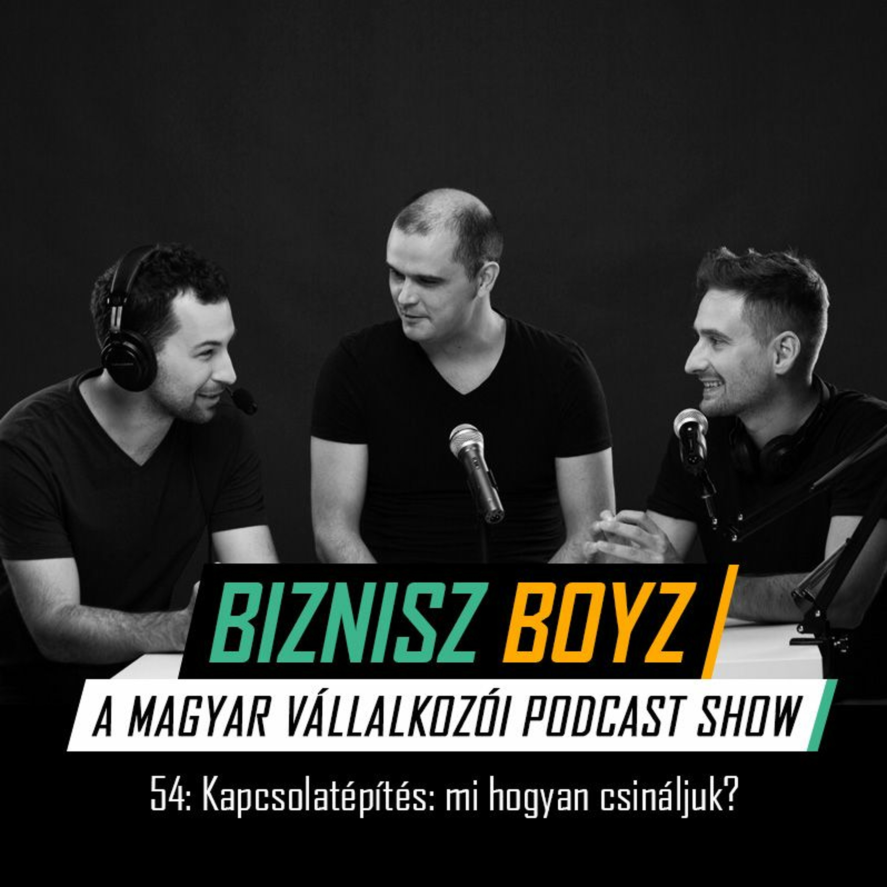 54. Kapcsolatépítés: mi hogyan csináljuk? | Biznisz Boyz Podcast